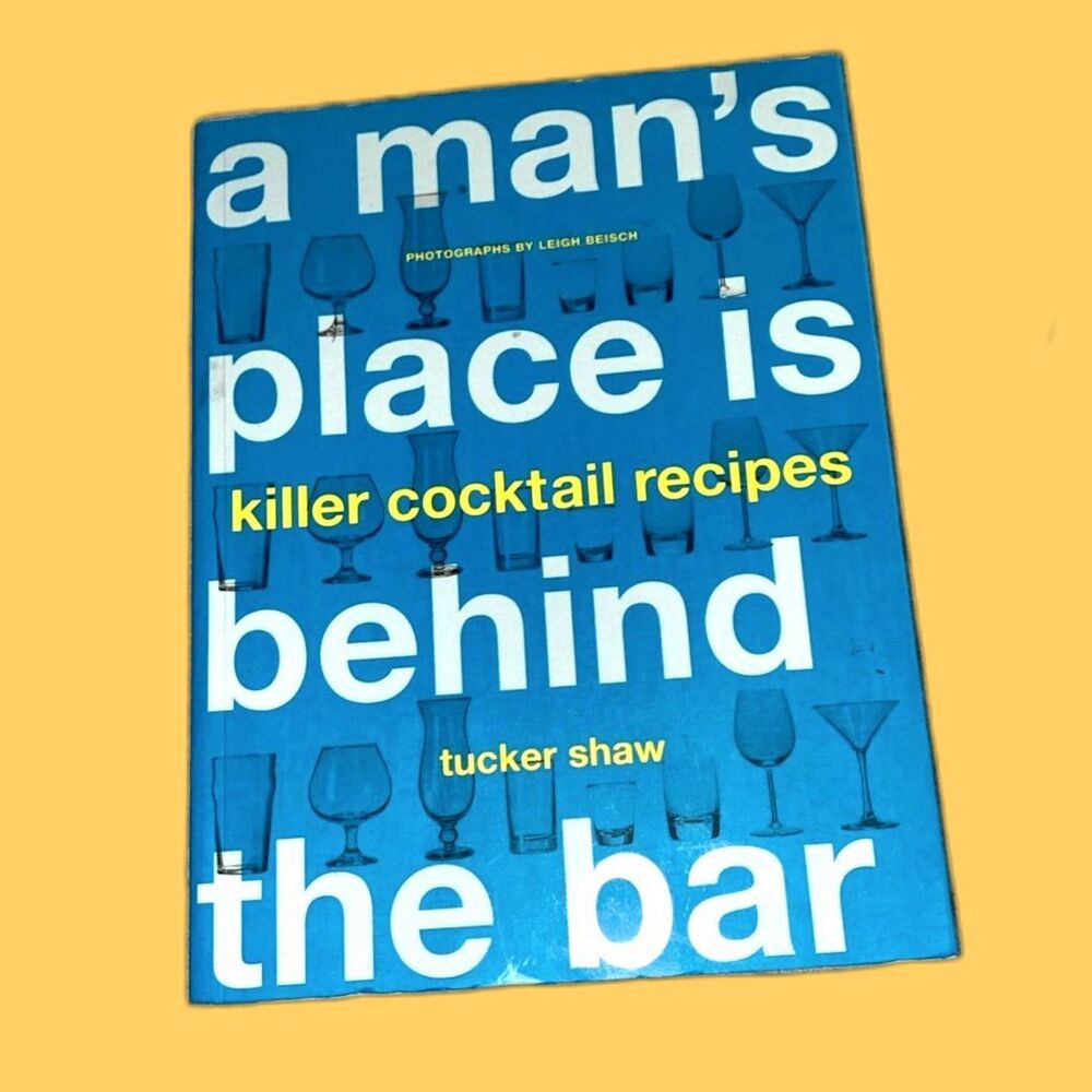 A Man’s Place is Behind the Bar - Killer Cocktail Recipes Tucker Shaw